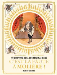 Icon image Une histoire de la Comédie-Française - Tome 1 - C'est la faute à Molière !