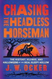 Icon image Chasing the Headless Horseman: The History, Hijinks, and Halloweens of the Real Sleepy Hollow