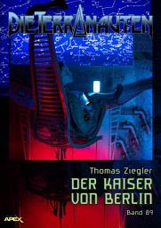 Icon image DIE TERRANAUTEN, Band 89: DER KAISER VON BERLIN: Die große Science-Fiction-Saga!