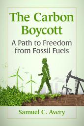Icon image The Carbon Boycott: A Path to Freedom from Fossil Fuels