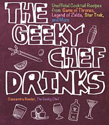 Icon image The Geeky Chef Drinks: Unofficial Cocktail Recipes from Game of Thrones, Legend of Zelda, Star Trek, and More