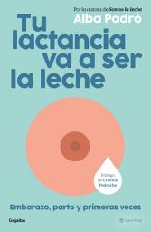 Icon image Tu lactancia va a ser la leche: Embarazo, parto y primeras veces