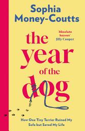 Icon image The Year of the Dog: How One Tiny Terrier Ruined My Sofa but Saved My Life