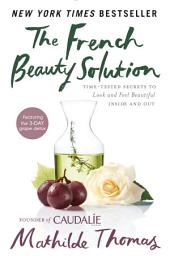 Icon image The French Beauty Solution: Time-Tested Secrets to Look and Feel Beautiful Inside and Out