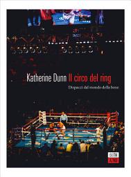 Icon image Il circo del ring: Dispacci dal mondo della boxe