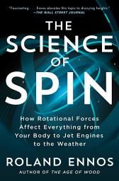 Icon image The Science of Spin: How Rotational Forces Affect Everything from Your Body to Jet Engines to the Weather