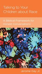 Icon image Talking to Your Children about Race: A Biblical Framework for Honest Conversations