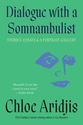 Icon image Dialogue with a Somnambulist: Stories, Essays & A Portrait Gallery