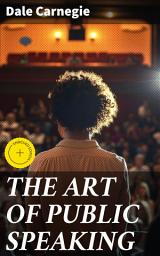 Icon image THE ART OF PUBLIC SPEAKING: Enriched edition. Acquiring Confidence Before An Audience & Methods in Achieving Efficiency and Speech Fluency
