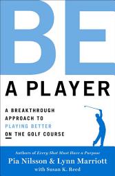 Icon image Be a Player: A Breakthrough Approach to Playing Better ON the Golf Course