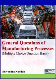 Icon image General Questions of Manufacturing Processes: (Multiple Choice Question Bank)