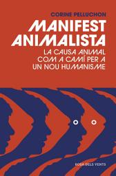 Icon image Manifest animalista: La causa animal com a camí per a un nou humanisme
