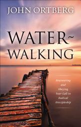 Icon image Water-Walking: Discovering and Obeying Your Call to Radical Discipleship