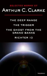 Icon image Selected Works of Arthur C. Clarke: The Deep Range, The Trigger, The Ghost from the Grand Banks, Richter IO