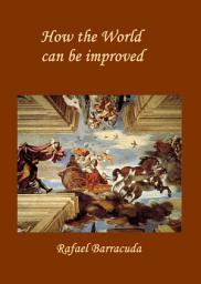 Icon image How the world can be improved: How we can achieve peace, security, health and happiness