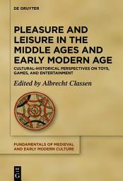 Icon image Pleasure and Leisure in the Middle Ages and Early Modern Age: Cultural-Historical Perspectives on Toys, Games, and Entertainment