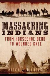 Icon image Massacring Indians: From Horseshoe Bend to Wounded Knee
