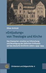 Icon image "Entjudung" von Theologie und Kirche: Das Eisenacher "Institut zur Erforschung und Beseitigung des jüdischen Einflusses auf das deutsche kirchliche Leben" 1939–1945