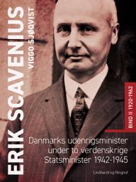 Icon image Erik Scavenius. Danmarks udenrigsminister under to verdenskrige. Statsminister 1942-1945. Bind II 1920-1962