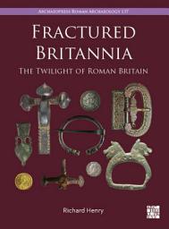 Icon image Fractured Britannia: The Twilight of Roman Britain