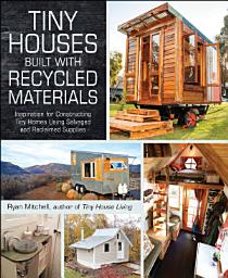 Icon image Tiny Houses Built with Recycled Materials: Inspiration for Constructing Tiny Homes Using Salvaged and Reclaimed Supplies