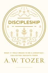 Icon image Discipleship: What it Truly Means to Be a Christian--Collected Insights from A. W. Tozer