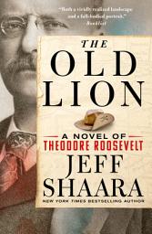 Icon image The Old Lion: A Novel of Theodore Roosevelt
