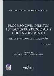 Icon image Processo Civil, Direitos Fundamentais Processuais e Desenvolvimento: Flexos e Reflexos de uma Relação - 5ª Edição