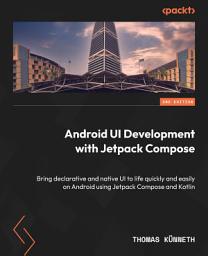 Icon image Android UI Development with Jetpack Compose: Bring declarative and native UI to life quickly and easily on Android using Jetpack Compose and Kotlin, Edition 2