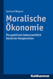 Icon image Moralische Ökonomie: Perspektiven lebensweltlich basierter Kooperation