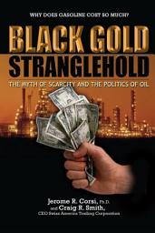 Icon image Black Gold Stranglehold: The Myth of Scarcity and the Politics of Oil