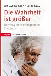 Icon image Die Wahrheit ist größer: Der Weg eines unbequemen Theologen