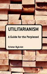 Icon image Utilitarianism: A Guide for the Perplexed