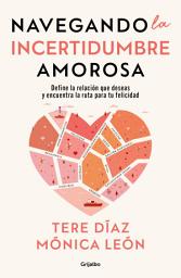 Icon image Navegando la incertidumbre amorosa: Define la relación que deseas y encuentra la ruta para tu felicidad