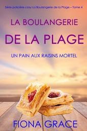 Icon image La Boulangerie de la Plage: Un Pain aux Raisins Mortel (Série policière cosy La Boulangerie de la Plage – Tome 4)