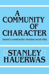 Icon image A Community of Character: Toward a Constructive Christian Social Ethic