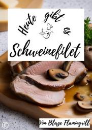 Icon image Heute gibt es - Schweinefilet: 19 tolle Schweinefilet Rezepte, Ausgabe 2