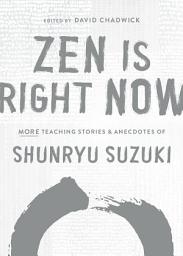 Icon image Zen Is Right Now: More Teaching Stories and Anecdotes of Shunryu Suzuki, Author of Zen Mind, Beginner's Mind