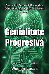 Icon image Genialitate Progresivă: Cum să Îți Dezvolți Modul de a Gândi Fără să Depinzi de Talent Natural