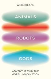 Icon image Animals, Robots, Gods: Adventures in the Moral Imagination