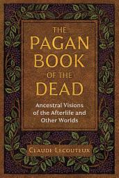 Icon image The Pagan Book of the Dead: Ancestral Visions of the Afterlife and Other Worlds