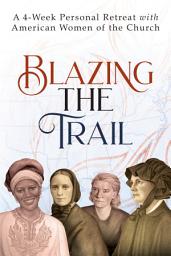 Icon image Blazing the Trail: A 4-Week Personal Retreat with American Women of the Church | St. Elizabeth Ann Seton, St. Frances Xavier Cabrini, Dorothy Day, Sr. Thea Bowman