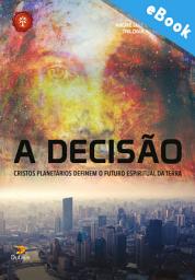Icon image A decisão: Cristos planetários definem o futuro espiritual da terra: Cristos planetários definem o futuro espiritual da terra