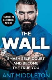 Icon image The Wall: Smash Self-doubt and Become the True You