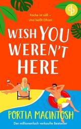 Icon image Wish You Weren't Here: Eine Fake Dating RomCom zum Verlieben