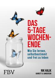 Icon image Das 5-Tage-Wochenende: Wie Sie lernen, selbstbestimmt und frei zu leben