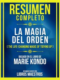 Icon image Resumen Completo - La Magia Del Orden (The Life-Changing Magic Of Tidying Up) - Basado En El Libro De Marie Kondō
