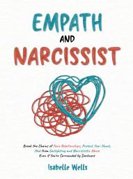 Icon image Empath and Narcissist: Break the Chains of Toxic Relationships, Protect Your Heart, Heal from Gaslighting and Narcissistic Abuse Even if You're Surrounded by Darkness