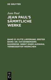 Icon image Elfte Lieferung. Erster Band: Dr. Katzenbergers Badereise; nebst einer Auswahl verbesserter Werkchen: Erstes Bändchen
