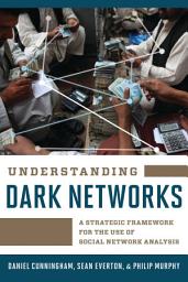 Icon image Understanding Dark Networks: A Strategic Framework for the Use of Social Network Analysis